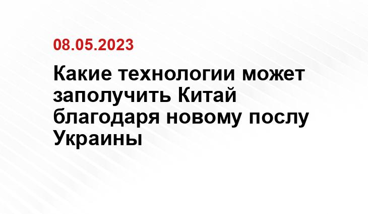 Какие технологии может заполучить Китай благодаря новому послу Украины